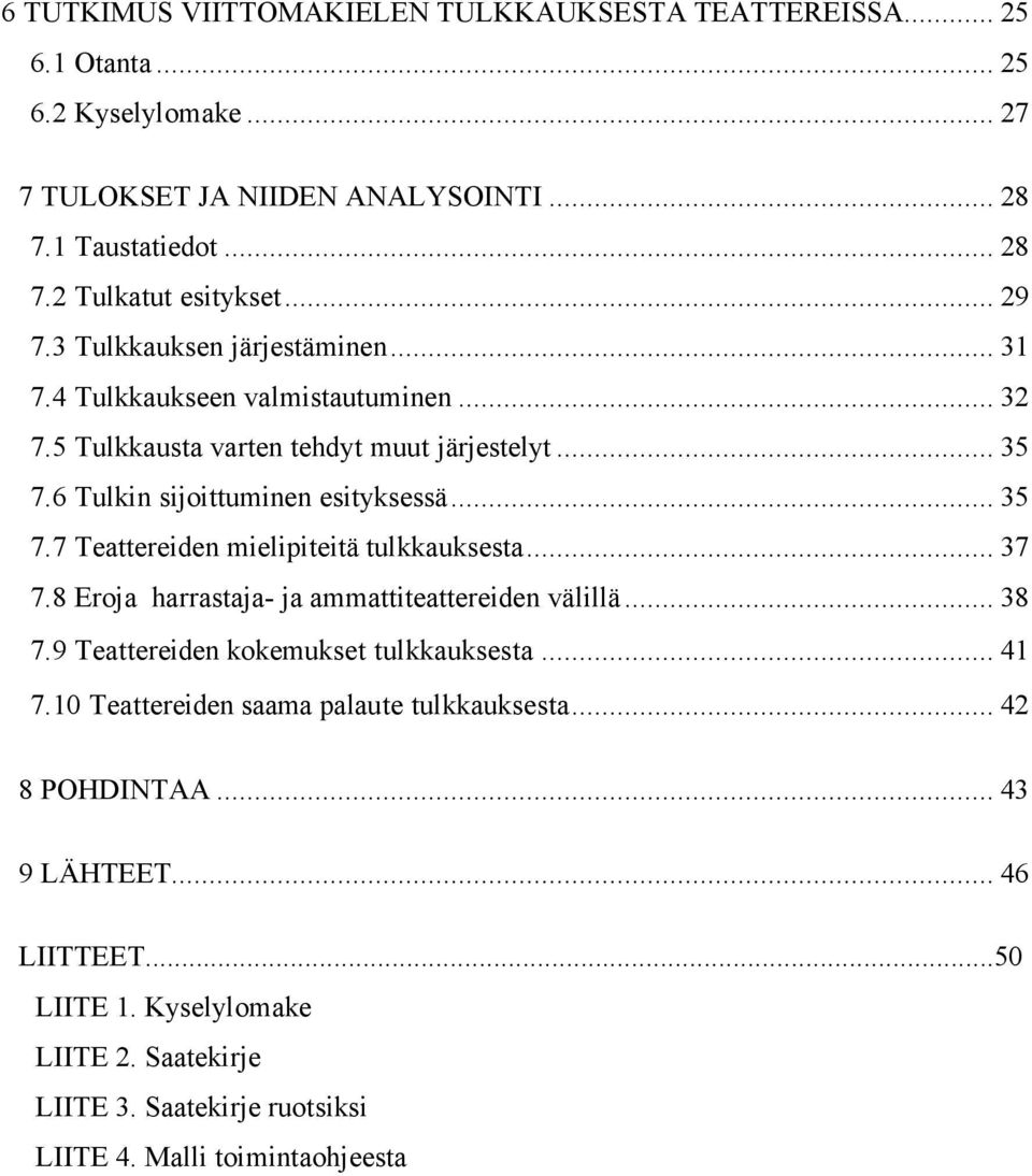 .. 37 7.8 Eroja harrastaja- ja ammattiteattereiden välillä... 38 7.9 Teattereiden kokemukset tulkkauksesta... 41 7.10 Teattereiden saama palaute tulkkauksesta... 42 8 POHDINTAA.