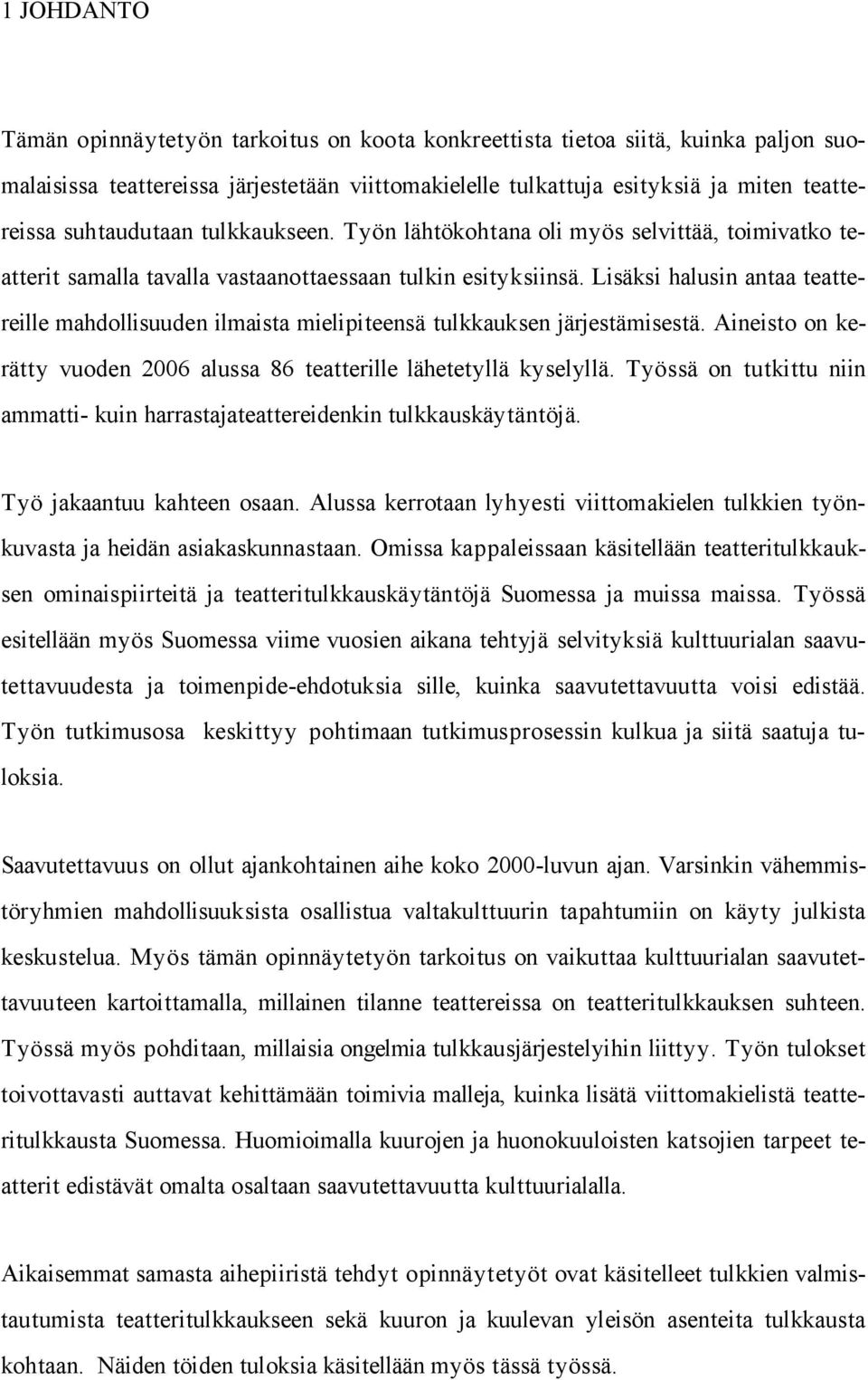 Lisäksi halusin antaa teattereille mahdollisuuden ilmaista mielipiteensä tulkkauksen järjestämisestä. Aineisto on kerätty vuoden 2006 alussa 86 teatterille lähetetyllä kyselyllä.