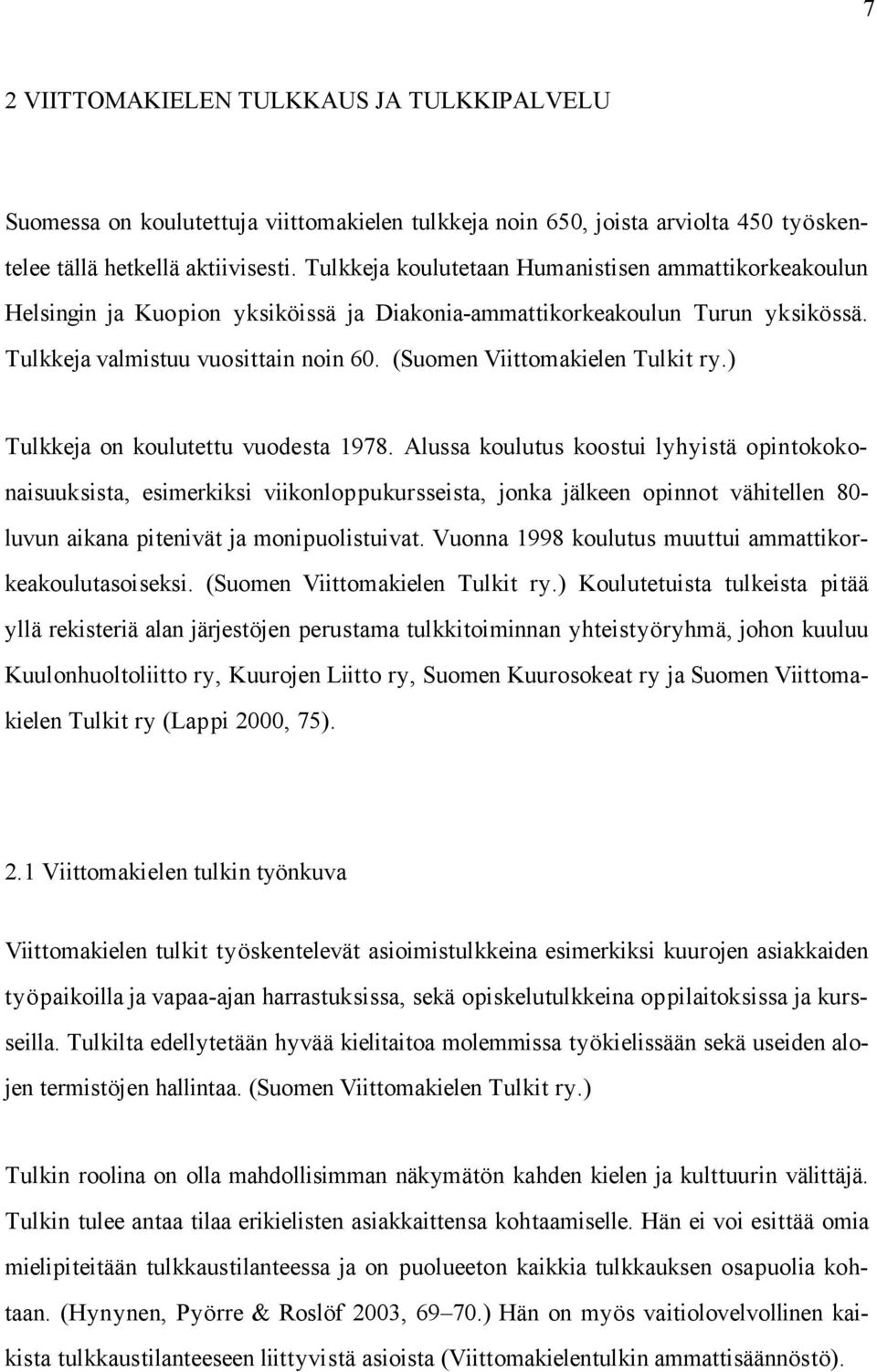 (Suomen Viittomakielen Tulkit ry.) Tulkkeja on koulutettu vuodesta 1978.