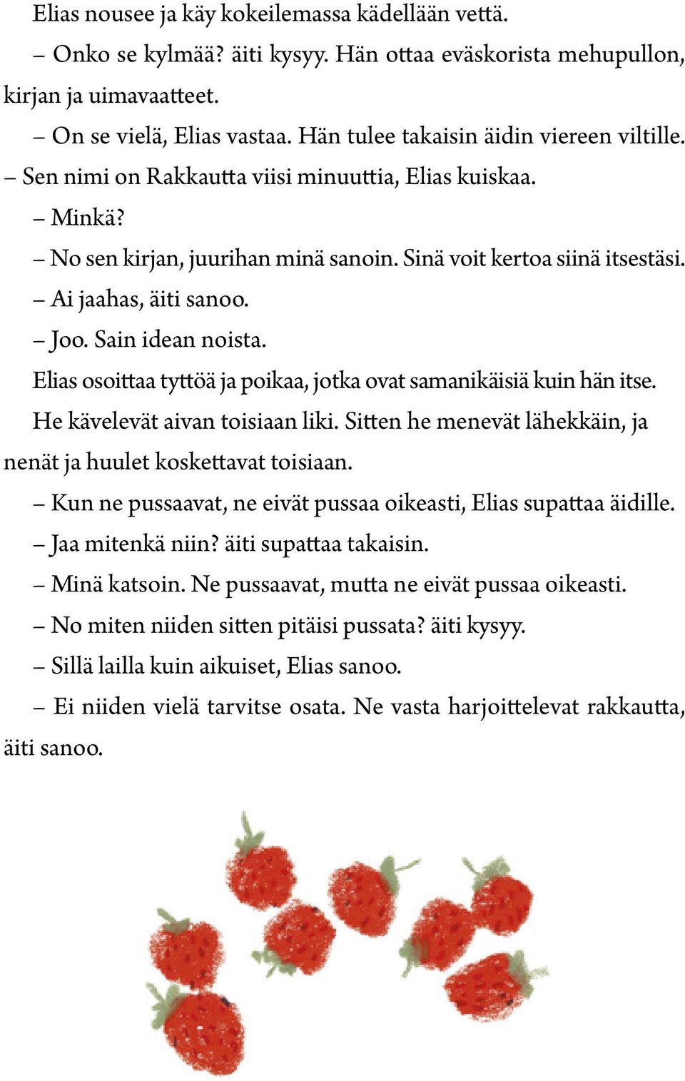 Joo. Sain idean noista. Elias osoittaa tyttöä ja poikaa, jotka ovat samanikäisiä kuin hän itse. He kävelevät aivan toisiaan liki. Sitten he menevät lähekkäin, ja nenät ja huulet koskettavat toisiaan.