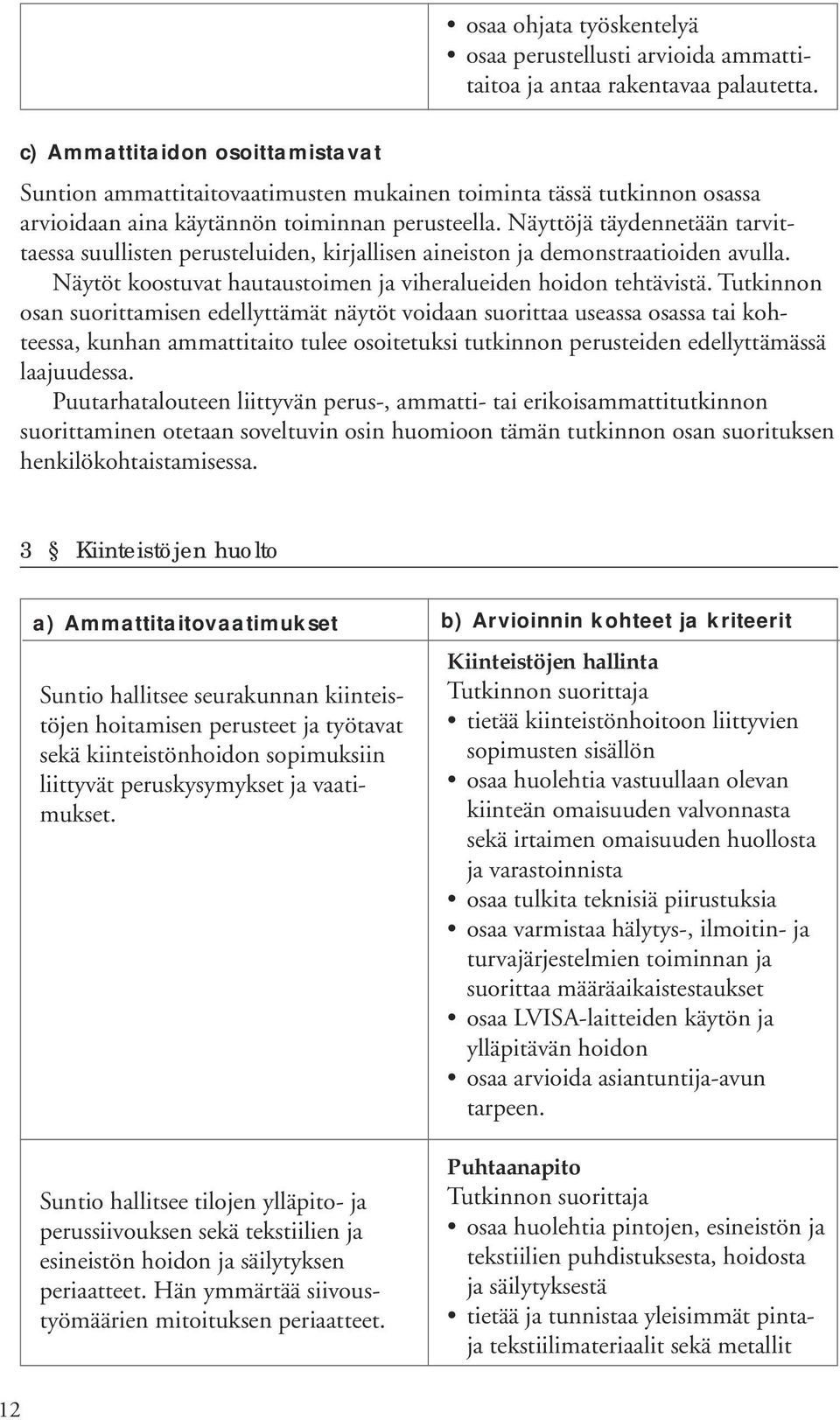 Näyttöjä täydennetään tarvittaessa suullisten perusteluiden, kirjallisen aineiston ja demonstraatioiden avulla. Näytöt koostuvat hautaustoimen ja viheralueiden hoidon tehtävistä.