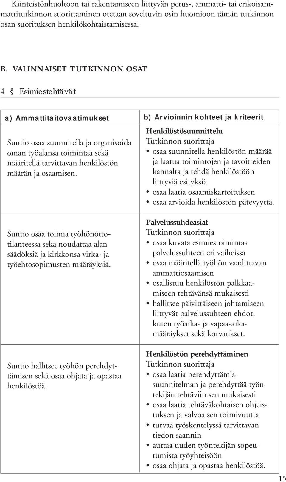 Suntio osaa toimia työhönottotilanteessa sekä noudattaa alan säädöksiä ja kirkkonsa virka- ja työehtosopimusten määräyksiä.