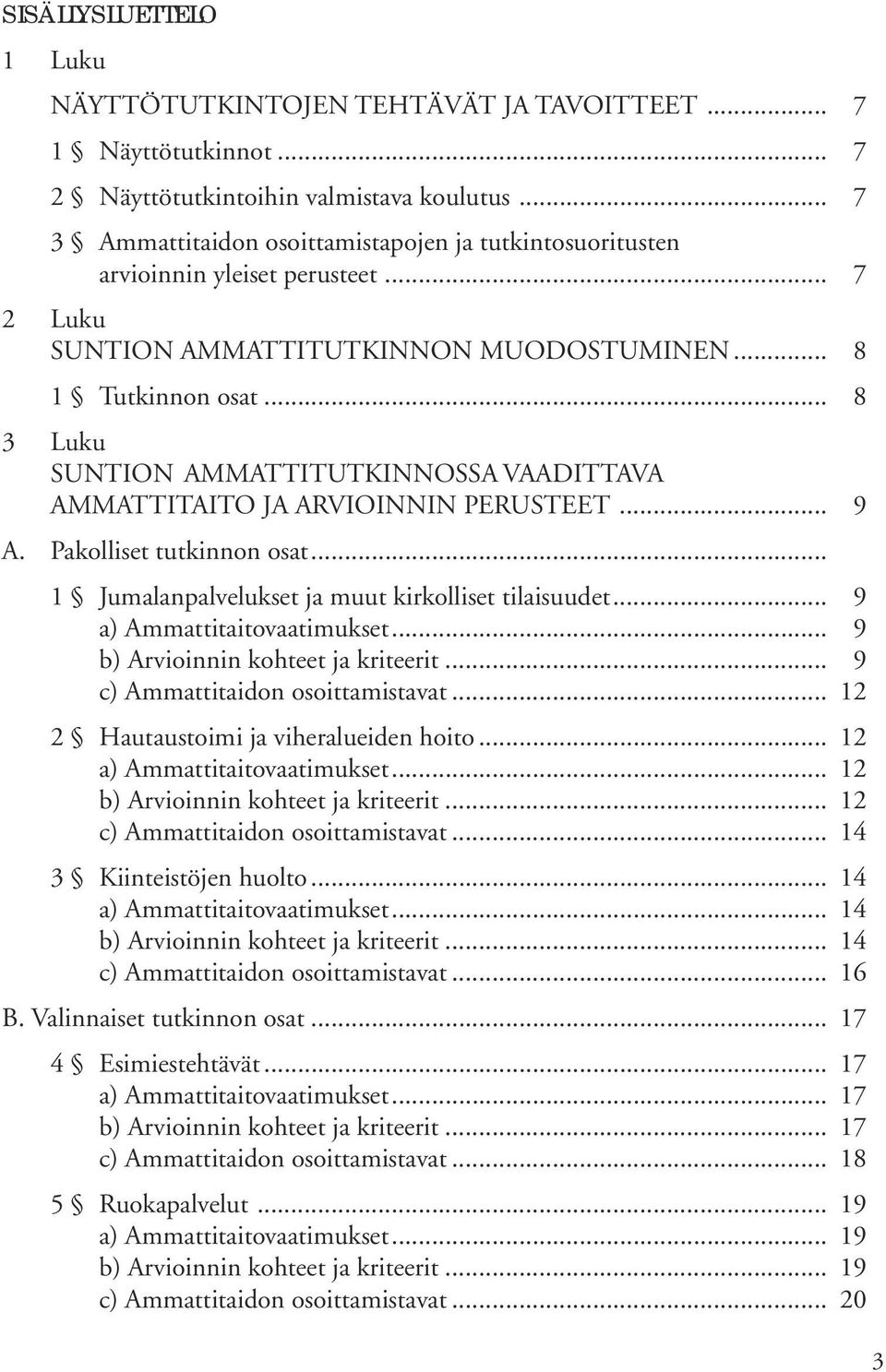 .. 8 3 Luku SUNTION AMMATTITUTKINNOSSA VAADITTAVA AMMATTITAITO JA ARVIOINNIN PERUSTEET... 9 A. Pakolliset tutkinnon osat... 1 Jumalanpalvelukset ja muut kirkolliset tilaisuudet.