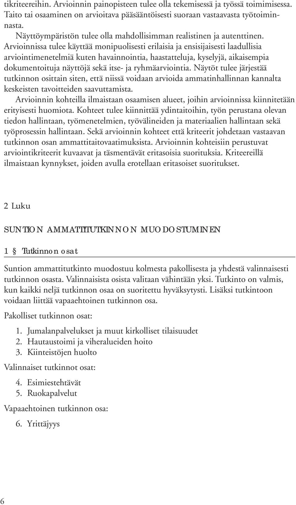 Arvioinnissa tulee käyttää monipuolisesti erilaisia ja ensisijaisesti laadullisia arviointimenetelmiä kuten havainnointia, haastatteluja, kyselyjä, aikaisempia dokumentoituja näyttöjä sekä itse- ja