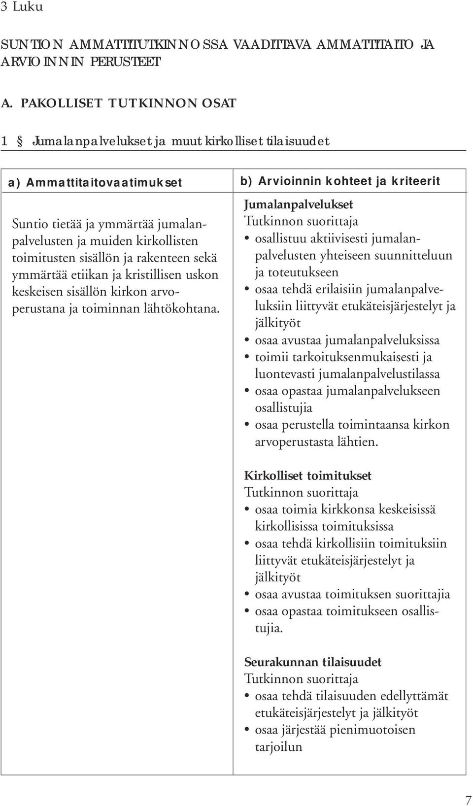 rakenteen sekä ymmärtää etiikan ja kristillisen uskon keskeisen sisällön kirkon arvoperustana ja toiminnan lähtökohtana.