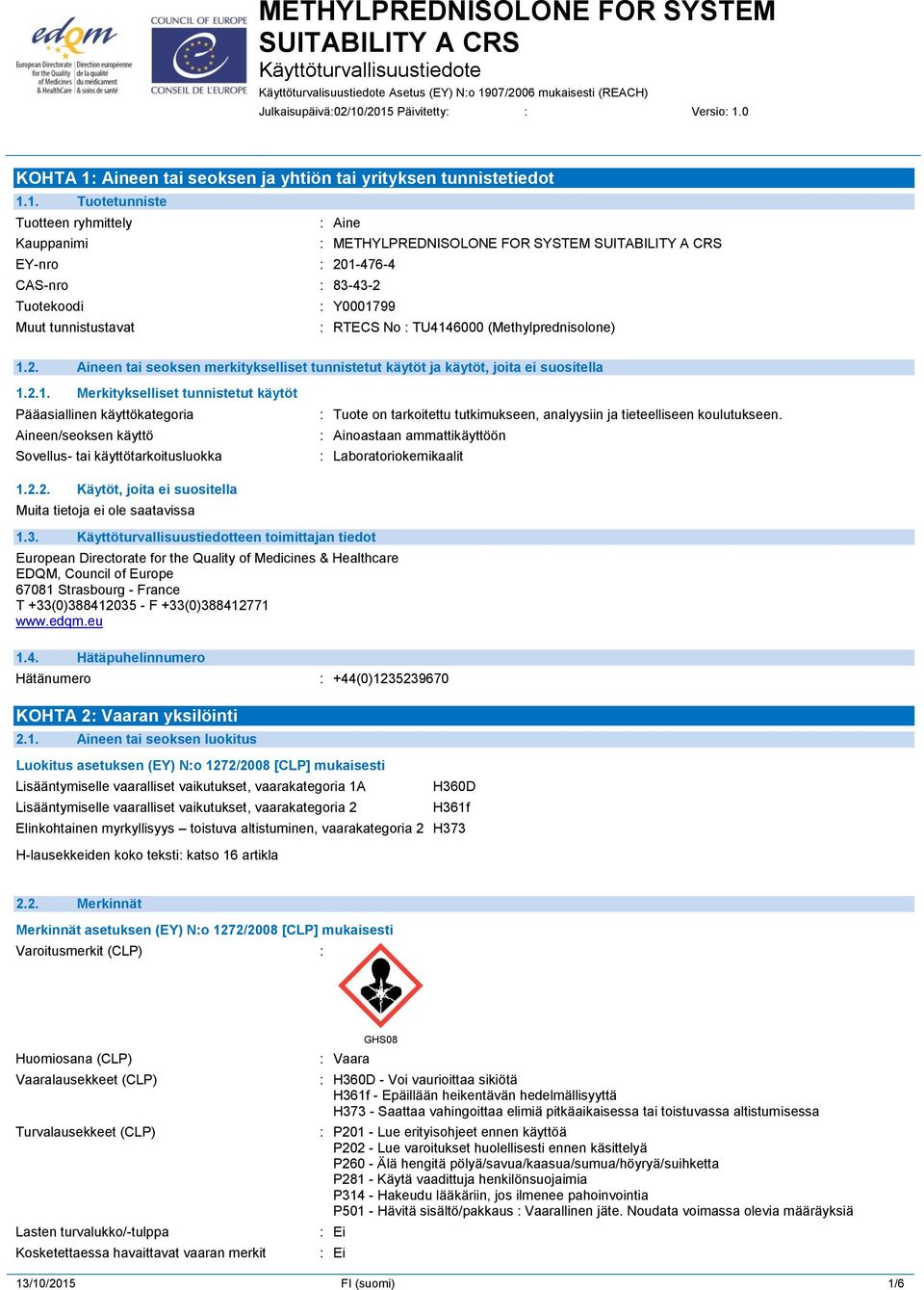 A CRS EY-nro : 201-476-4 CAS-nro : 83-43-2 Tuotekoodi : Y0001799 Muut tunnistustavat : RTECS No : TU4146000 (Methylprednisolone) 1.2. Aineen tai seoksen merkitykselliset tunnistetut käytöt ja käytöt, joita ei suositella 1.