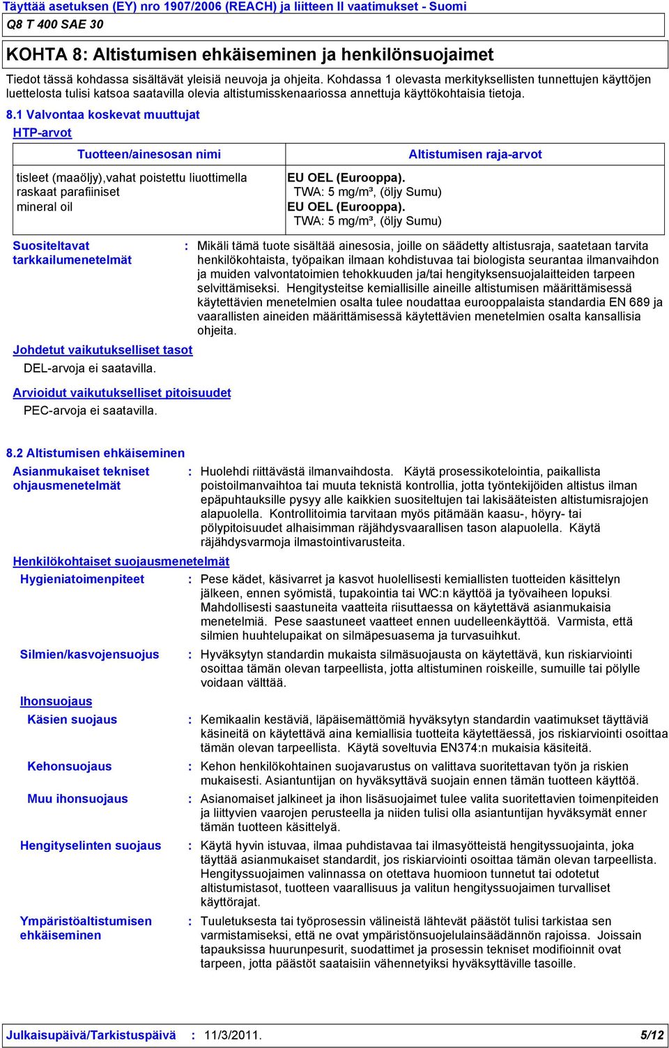 1 Valvontaa koskevat muuttujat HTParvot Suositeltavat tarkkailumenetelmät Tuotteen/ainesosan nimi poistettu liuottimella raskaat mineral oil Johdetut vaikutukselliset tasot DELarvoja ei saatavilla.