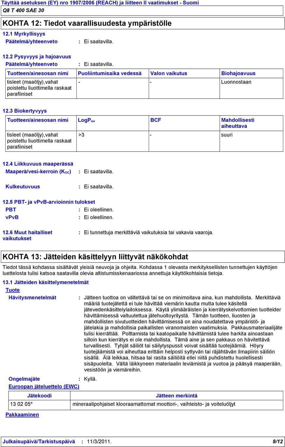 3 Biokertyvyys Tuotteen/ainesosan nimi LogPow BCF Mahdollisesti aiheuttava >3 suuri 12.4 Liikkuvuus maaperässä Maaperä/vesikerroin (KOC) Kulkeutuvuus 12.5 PBT ja vpvbarvioinnin tulokset PBT vpvb 12.