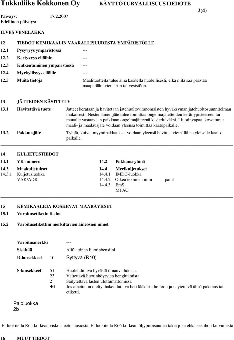 1 Hävitettävä tuote Jätteet kerätään ja hävitetään jätehuoltoviranomaisten hyväksymän jätehuoltosuunnitelman mukaisesti.