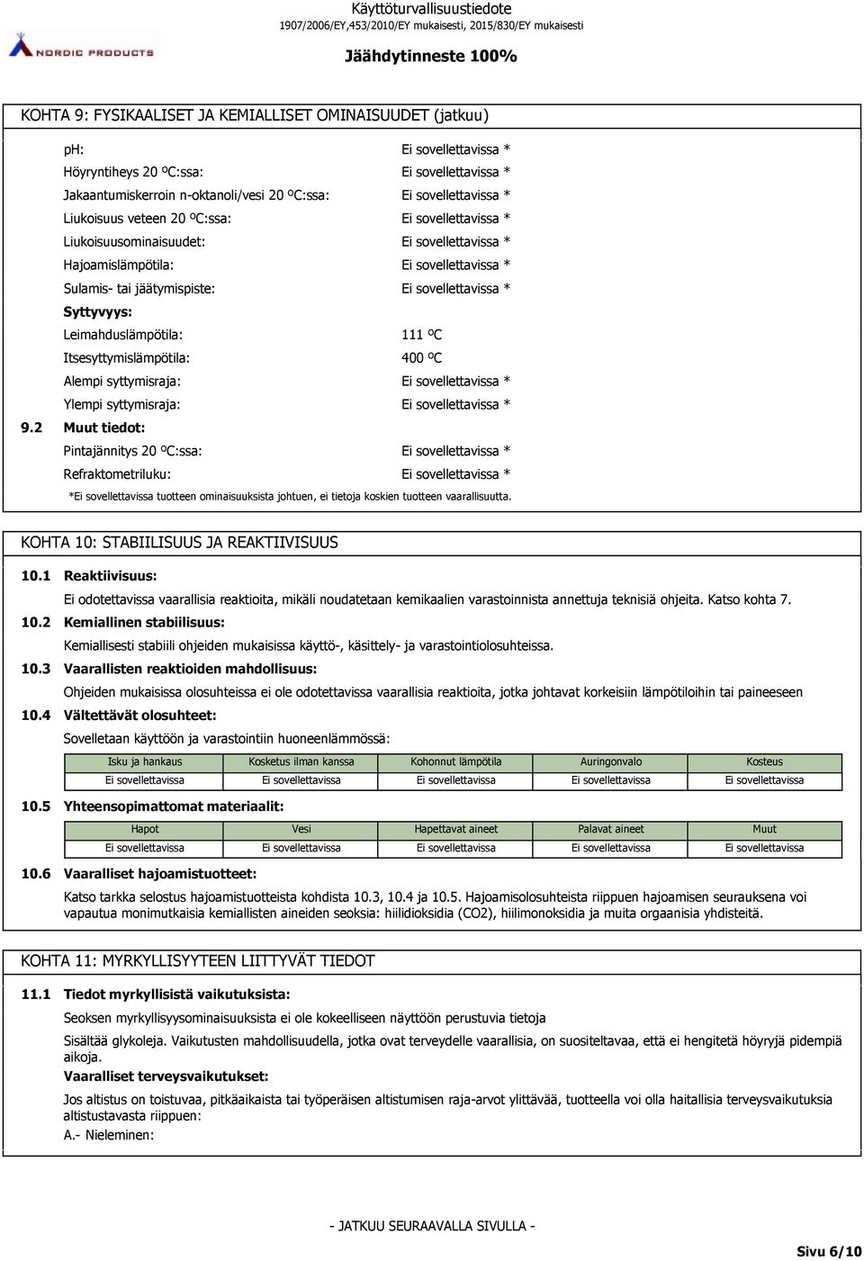 Leimahduslämpötila: Itsesyttymislämpötila: Alempi syttymisraja: Ylempi syttymisraja: Muut tiedot: Pintajännitys 20 ºC:ssa: Refraktometriluku: * * * * * * * 111 ºC 400 ºC * * * * * tuotteen