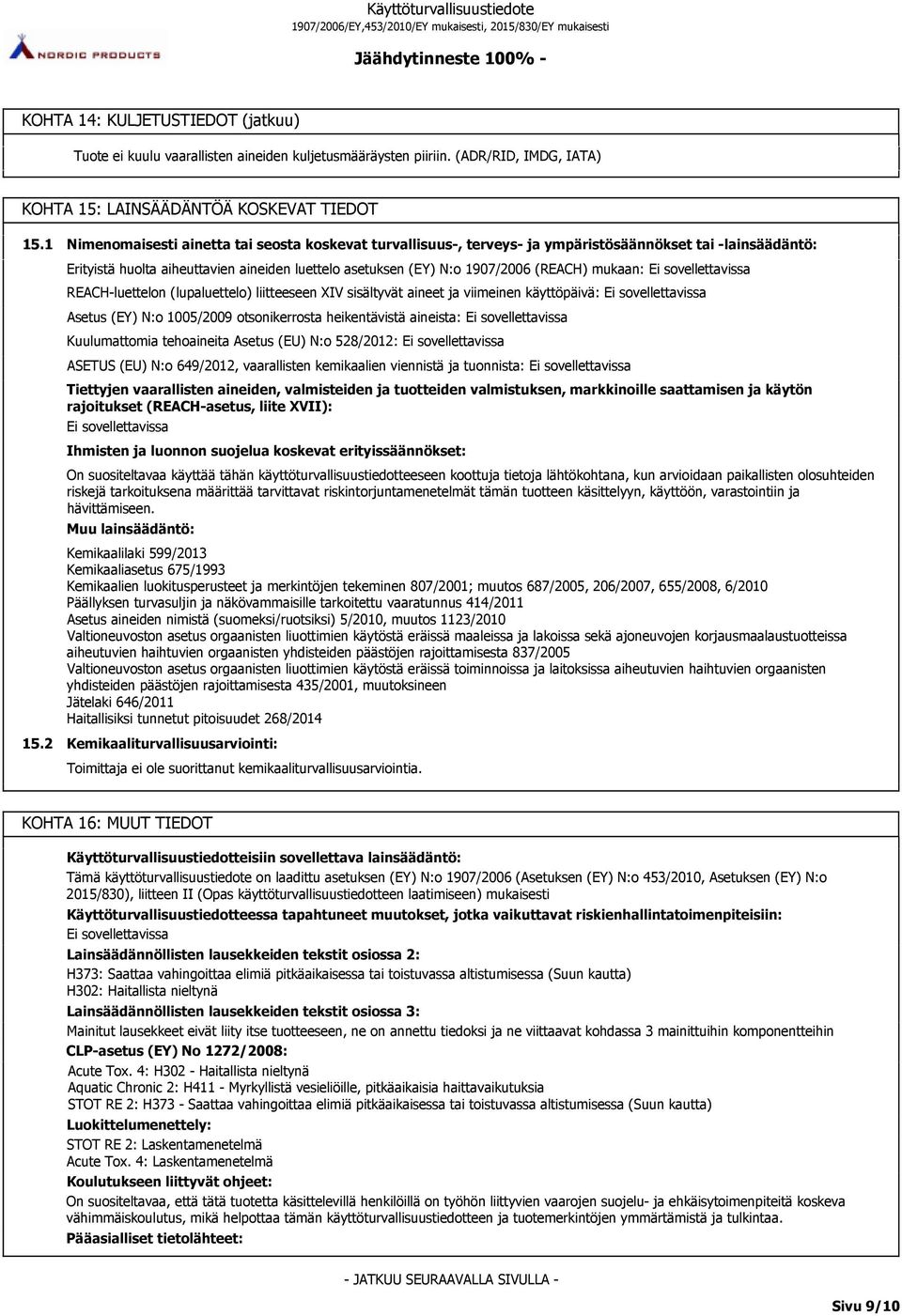 mukaan: REACH-luettelon (lupaluettelo) liitteeseen XIV sisältyvät aineet ja viimeinen käyttöpäivä: Asetus (EY) N:o 1005/2009 otsonikerrosta heikentävistä aineista: Kuulumattomia tehoaineita Asetus