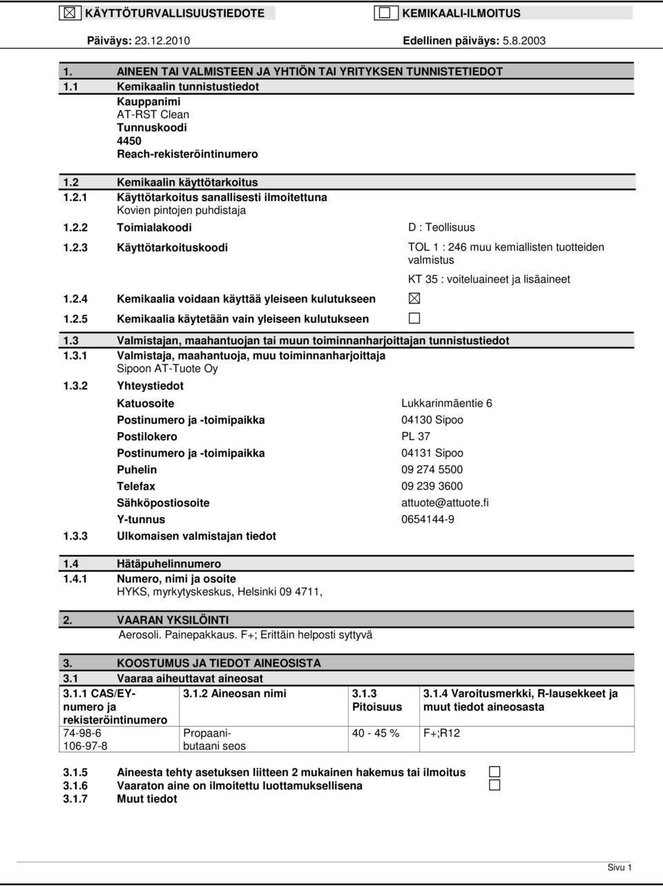 2.2 Toimialakoodi D : Teollisuus 1.2.3 Käyttötarkoituskoodi TOL 1 : 246 muu kemiallisten tuotteiden valmistus 1.2.4 Kemikaalia voidaan käyttää yleiseen kulutukseen 1.2.5 Kemikaalia käytetään vain yleiseen kulutukseen KT 35 : voiteluaineet ja lisäaineet 1.