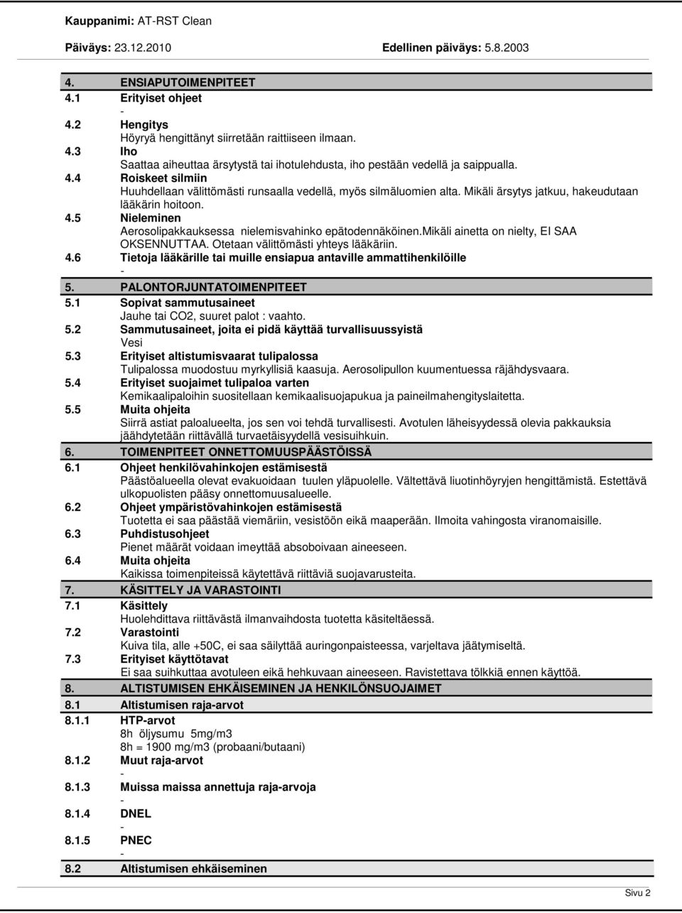 5 Nieleminen Aerosolipakkauksessa nielemisvahinko epätodennäköinen.mikäli ainetta on nielty, EI SAA OKSENNUTTAA. Otetaan välittömästi yhteys lääkäriin. 4.