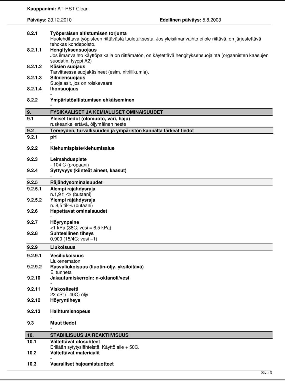 FYSIKAALISET JA KEMIALLISET OMINAISUUDET 9.1 Yleiset tiedot (olomuoto, väri, haju) ruskeankellertävä, öljymäinen neste 9.2 Terveyden, turvallisuuden ja ympäristön kannalta tärkeät tiedot 9.2.1 ph 9.2.2 Kiehumispiste/kiehumisalue 9.
