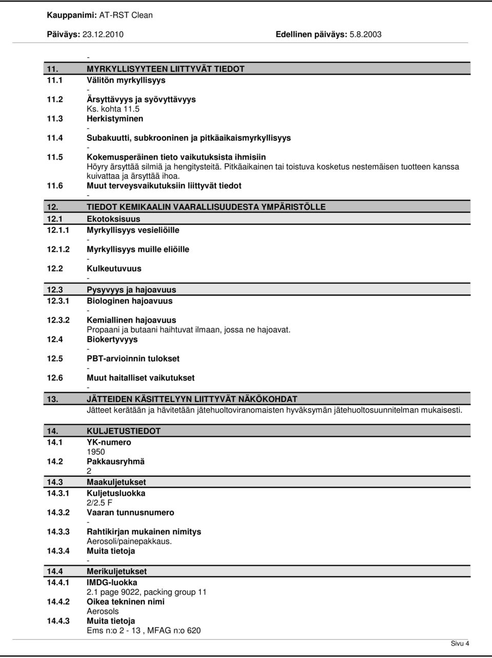 Pitkäaikainen tai toistuva kosketus nestemäisen tuotteen kanssa kuivattaa ja ärsyttää ihoa. 11.6 Muut terveysvaikutuksiin liittyvät tiedot 12. TIEDOT KEMIKAALIN VAARALLISUUDESTA YMPÄRISTÖLLE 12.