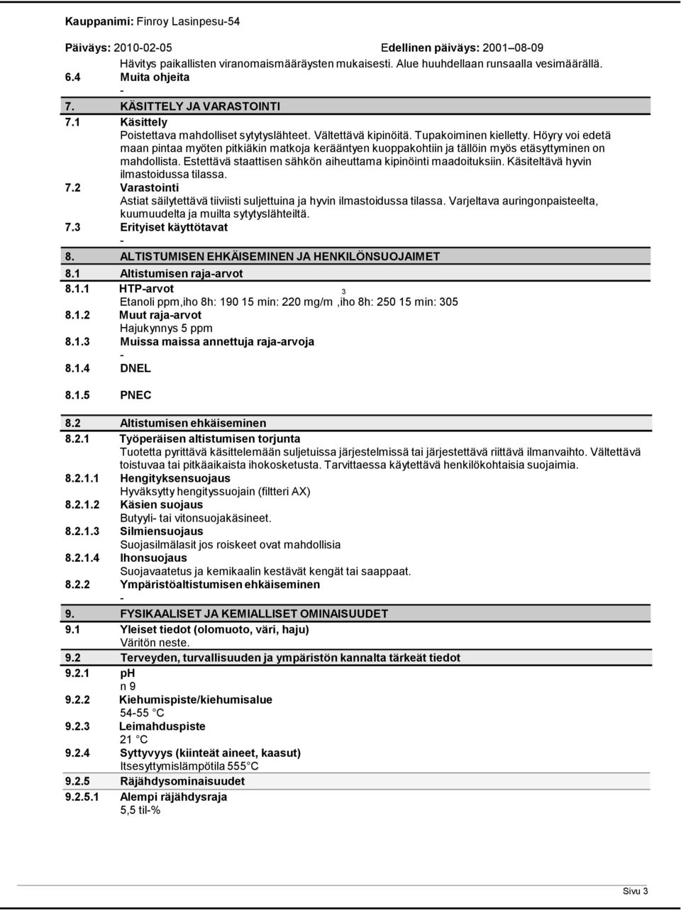 Höyry voi edetä maan pintaa myöten pitkiäkin matkoja kerääntyen kuoppakohtiin ja tällöin myös etäsyttyminen on mahdollista. Estettävä staattisen sähkön aiheuttama kipinöinti maadoituksiin.