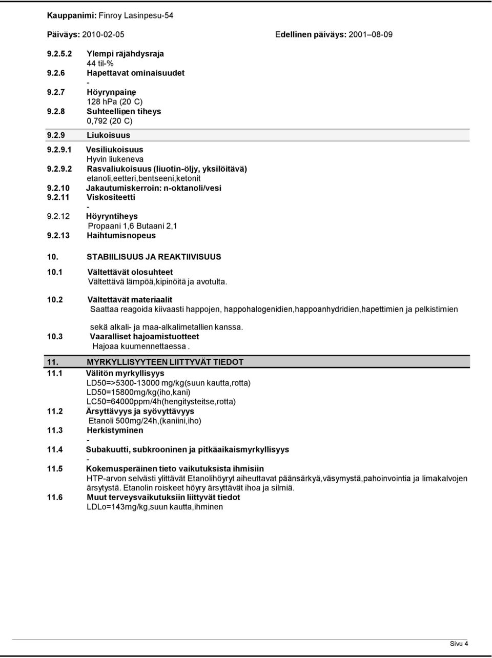 2.12 Höyryntiheys Propaani 1,6 Butaani 2,1 9.2.13 Haihtumisnopeus 10.