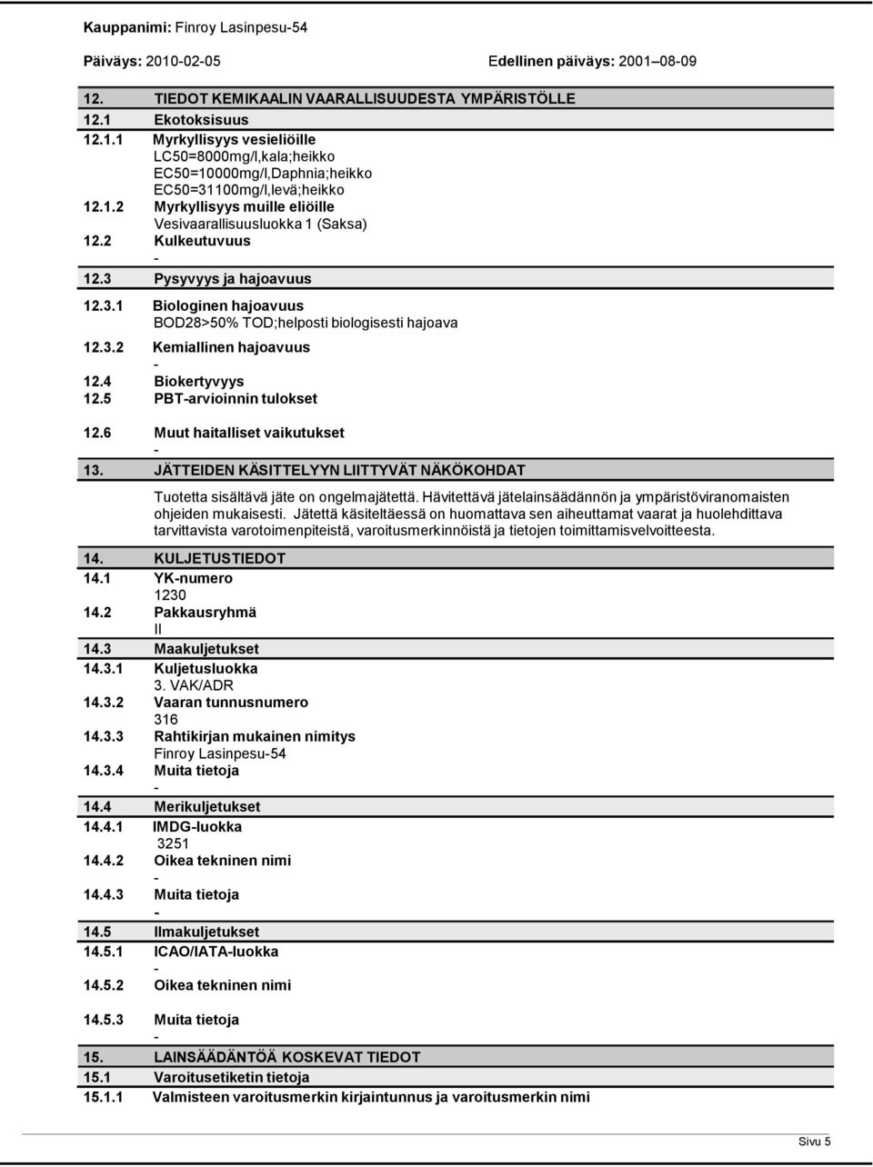 4 Biokertyvyys 12.5 PBTarvioinnin tulokset 12.6 Muut haitalliset vaikutukset 13. JÄTTEIDEN KÄSITTELYYN LIITTYVÄT NÄKÖKOHDAT Tuotetta sisältävä jäte on ongelmajätettä.