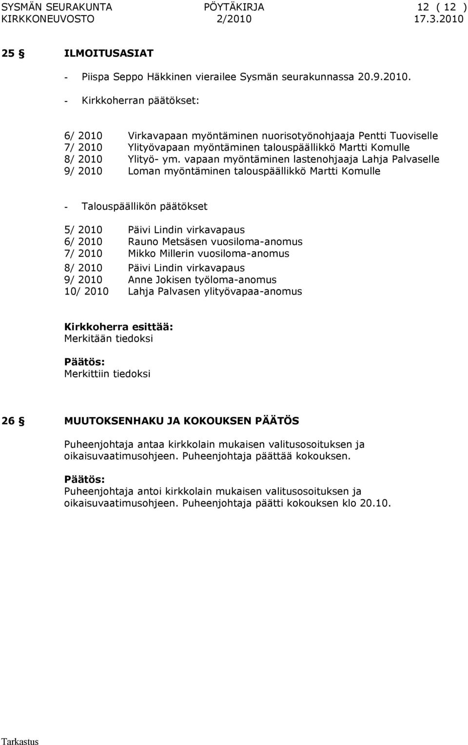 vapaan myöntäminen lastenohjaaja Lahja Palvaselle 9/ 2010 Loman myöntäminen talouspäällikkö Martti Komulle - Talouspäällikön päätökset 5/ 2010 Päivi Lindin virkavapaus 6/ 2010 Rauno Metsäsen