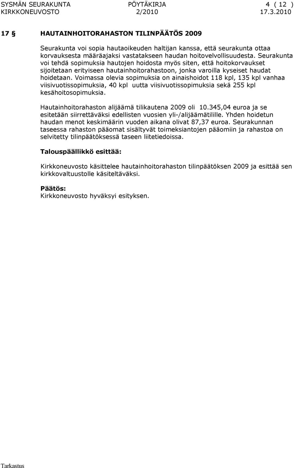Voimassa olevia sopimuksia on ainaishoidot 118 kpl, 135 kpl vanhaa viisivuotissopimuksia, 40 kpl uutta viisivuotissopimuksia sekä 255 kpl kesähoitosopimuksia.