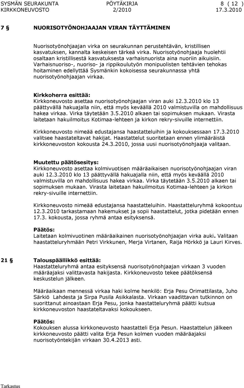Varhaisnuoriso-, nuoriso- ja rippikoulutyön monipuolisten tehtävien tehokas hoitaminen edellyttää Sysmänkin kokoisessa seurakunnassa yhtä nuorisotyönohjaajan virkaa.