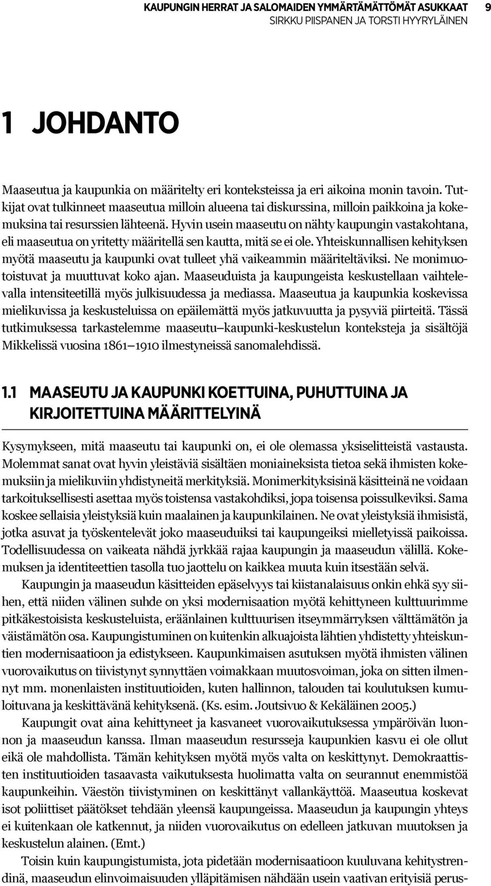 Hyvin usein maaseutu on nähty kaupungin vastakohtana, eli maaseutua on yritetty määritellä sen kautta, mitä se ei ole.