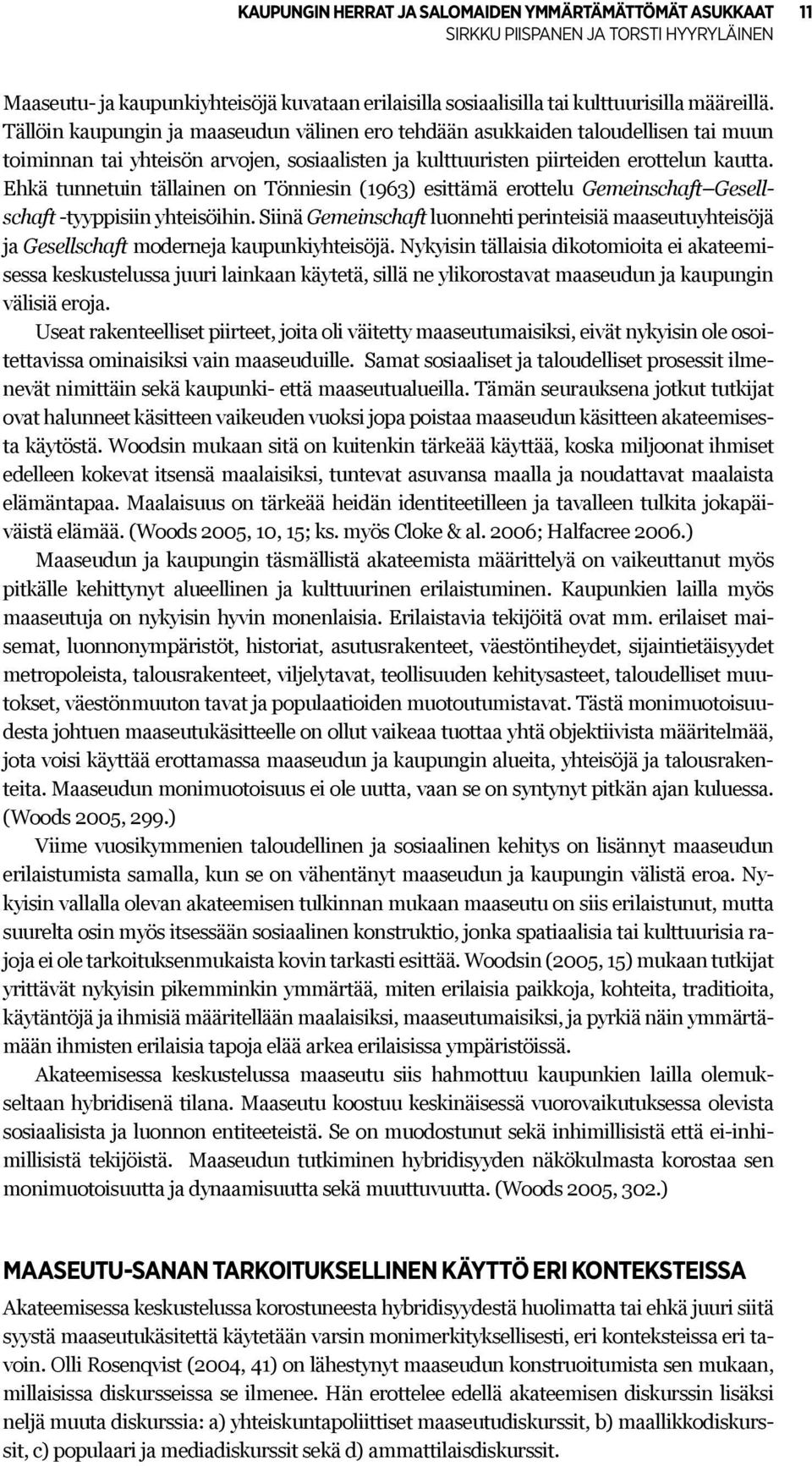 Ehkä tunnetuin tällainen on Tönniesin (1963) esittämä erottelu Gemeinschaft Gesellschaft -tyyppisiin yhteisöihin.