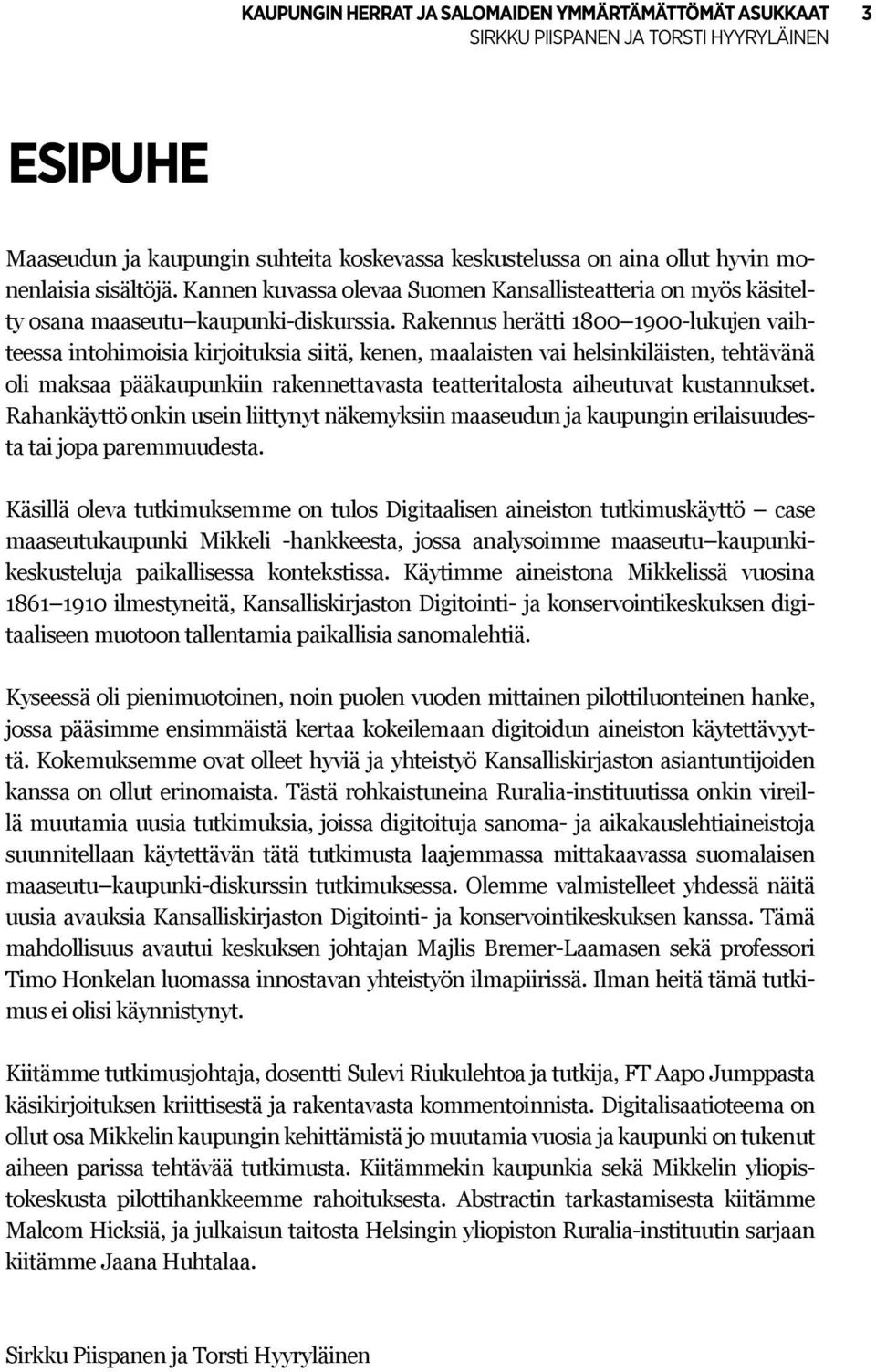 Rakennus herätti 1800 1900-lukujen vaihteessa intohimoisia kirjoituksia siitä, kenen, maalaisten vai helsinkiläisten, tehtävänä oli maksaa pääkaupunkiin rakennettavasta teatteritalosta aiheutuvat