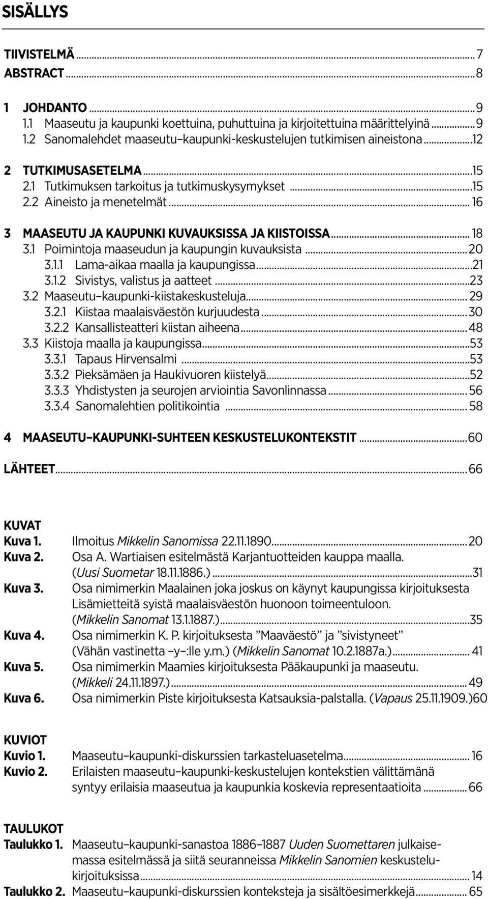 1 Poimintoja maaseudun ja kaupungin kuvauksista...20 3.1.1 Lama-aikaa maalla ja kaupungissa...21 3.1.2 Sivistys, valistus ja aatteet...23 3.2 Maaseutu kaupunki-kiistakeskusteluja... 29 3.2.1 Kiistaa maalaisväestön kurjuudesta.