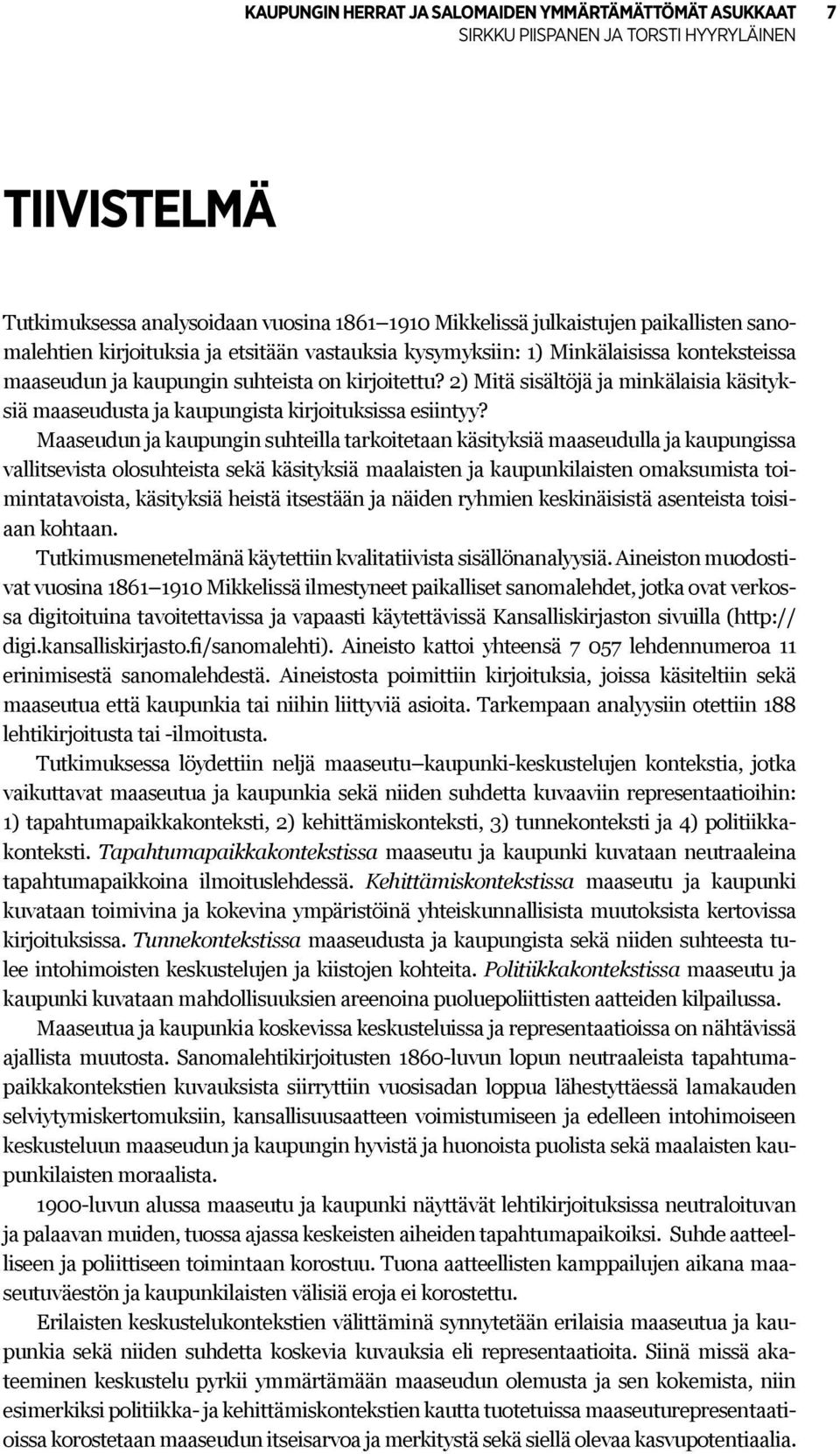 Maaseudun ja kaupungin suhteilla tarkoitetaan käsityksiä maaseudulla ja kaupungissa vallitsevista olosuhteista sekä käsityksiä maalaisten ja kaupunkilaisten omaksumista toimintatavoista, käsityksiä