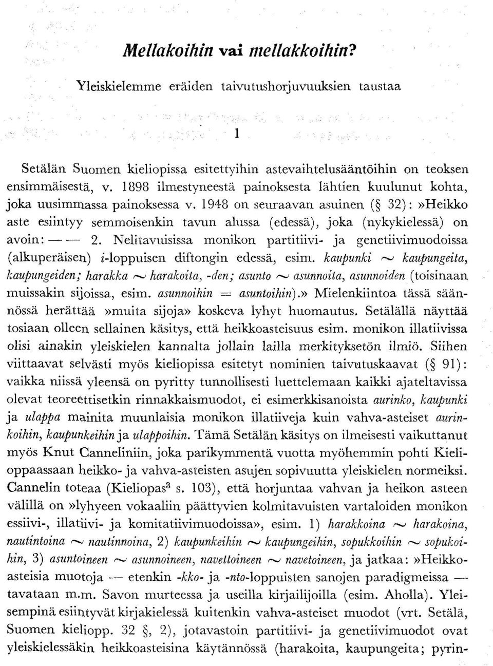 1948 on seuraavan asuinen ( 32):»Heikko aste esiintyy semmoisenkin tavun alussa (edessä), joka (nykykielessä) on avoin: 2.