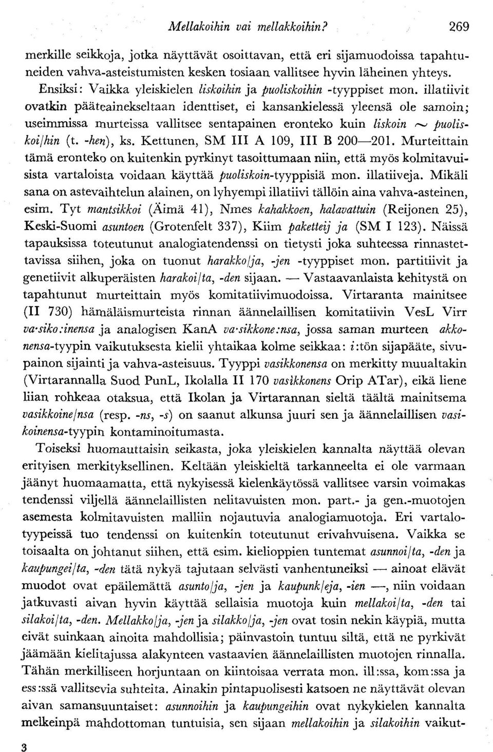 illatiivit ovatkin pääteainekseltaan identtiset, ei kansankielessä yleensä ole samoin; useimmissa murteissa vallitsee sentapainen eronteko kuin liskoin ~ puoliskoihin (t. -hen), ks.
