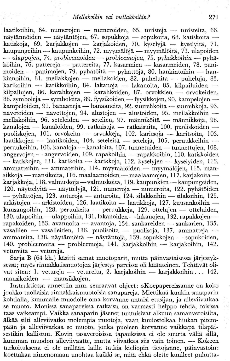 pattereja pattereita, 77. kasarmien kasarmeiden, 78. panimoiden panimojen, 79. pyhätöitä pyhättöjä, 80. hankintoihin hankinnoihin, 81. mellakkojen mellakoiden, 82. puheluita puheluja, 83.