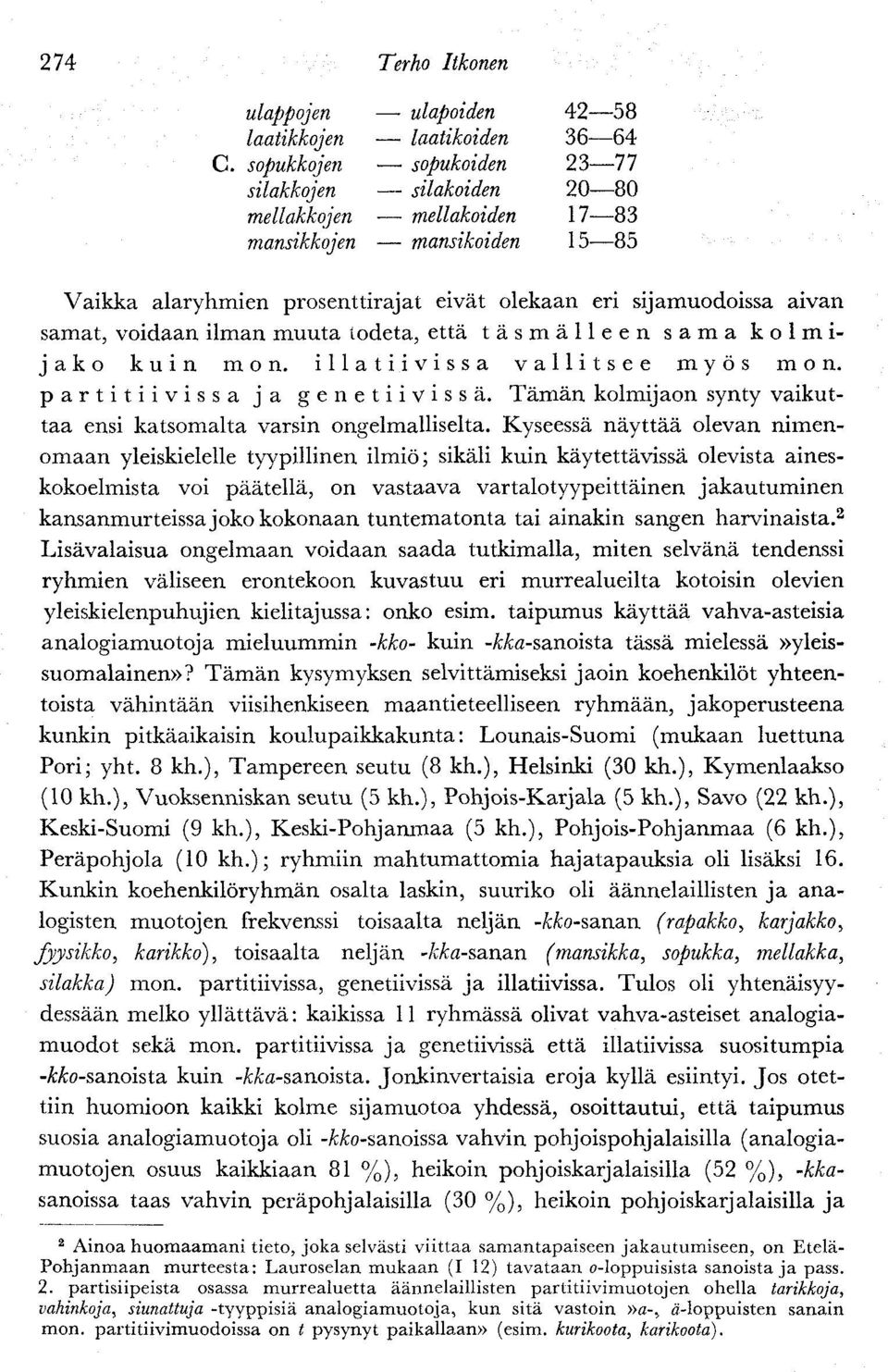 olekaan eri sijamuodoissa aivan samat, voidaan ilman muuta todeta, että täsmälleen sama kolmijako kuin mon. illatiivissa vallitsee myös mon. partitiivissa ja genetiivissä.