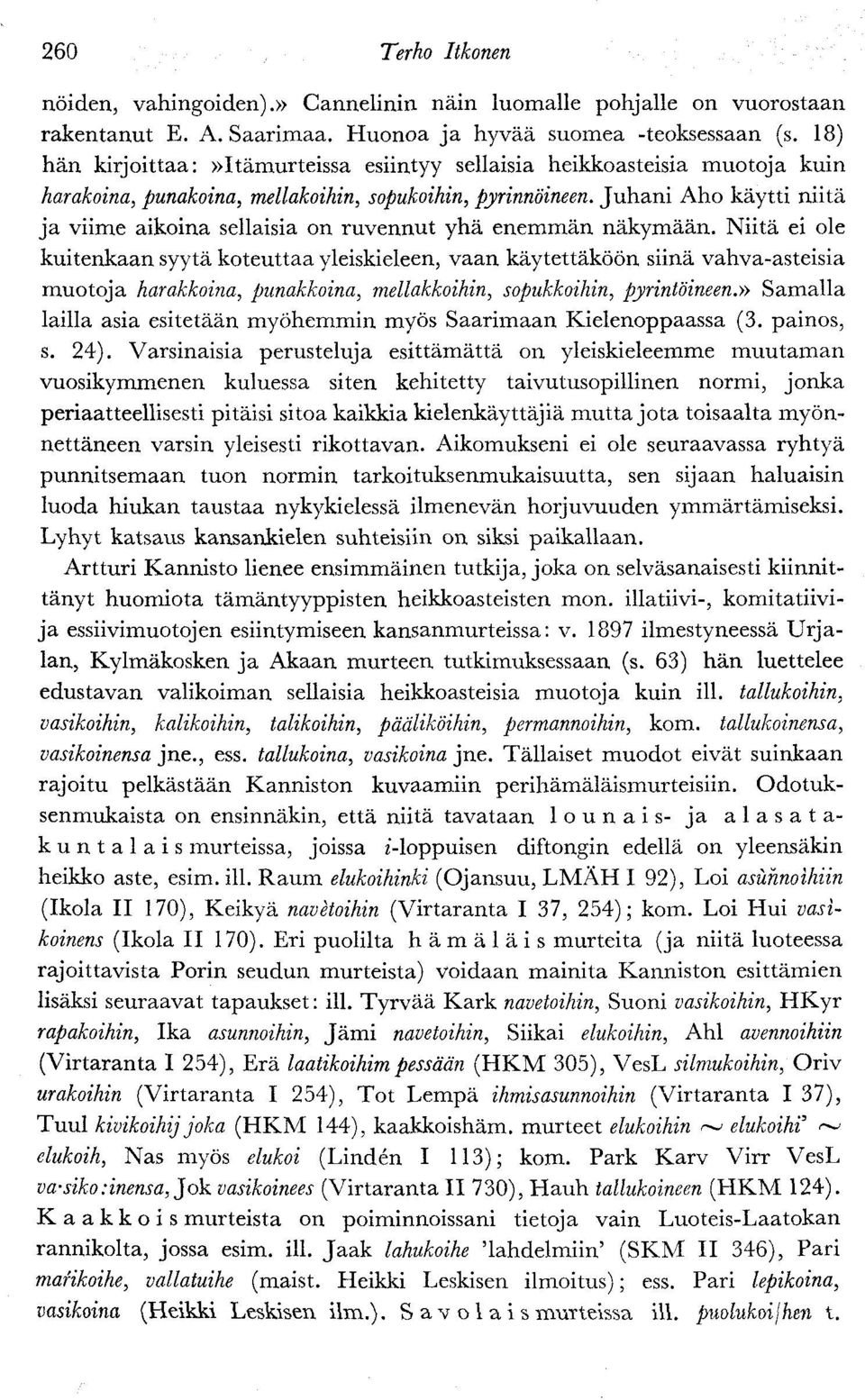 Juhani Aho käytti niitä ja viime aikoina sellaisia on ruvennut yhä enemmän näkymään.