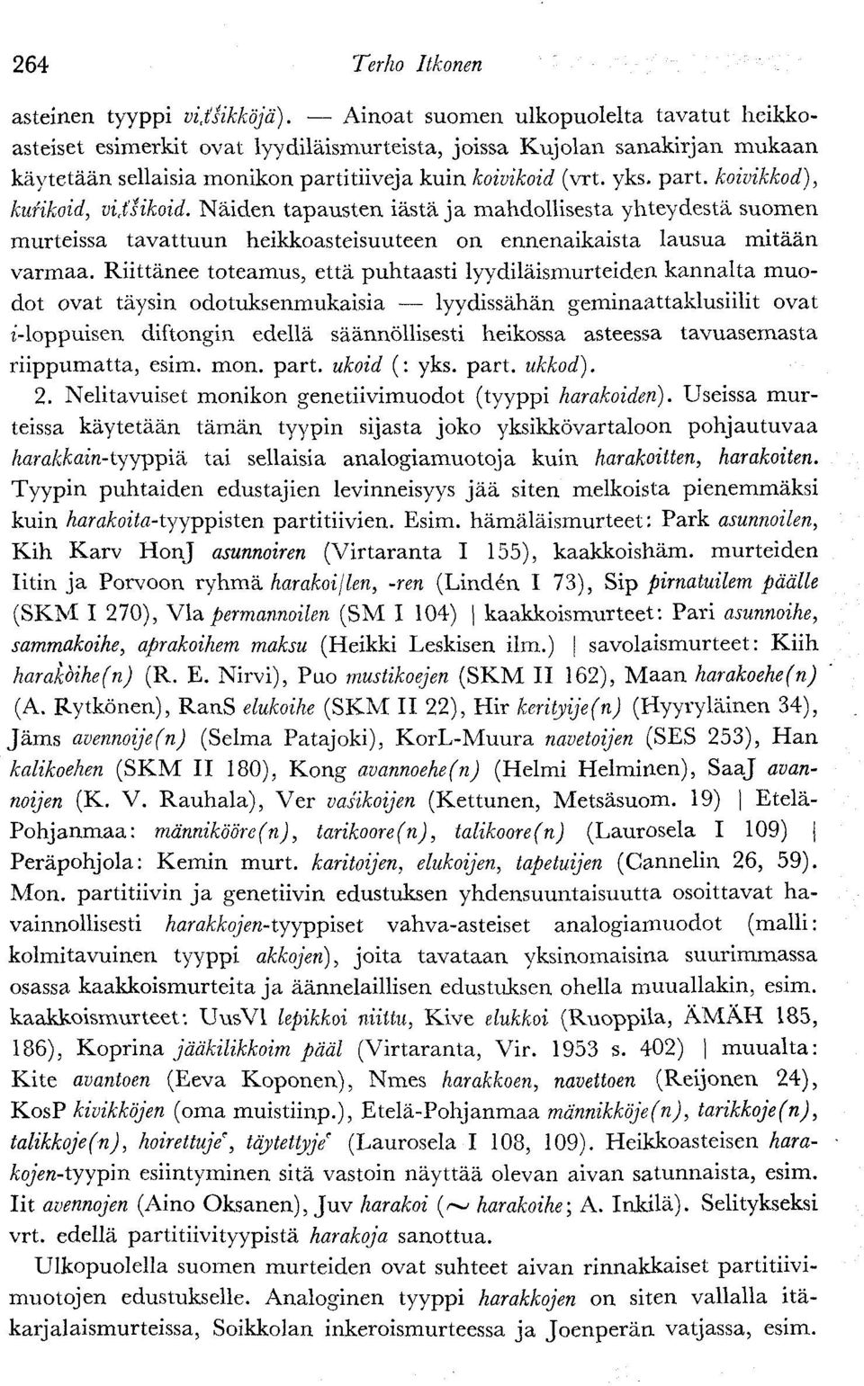 tsikoid. Näiden tapausten iästä ja mahdollisesta yhteydestä suomen murteissa tavattuun heikkoasteisuuteen on ennenaikaista lausua mitään varmaa.