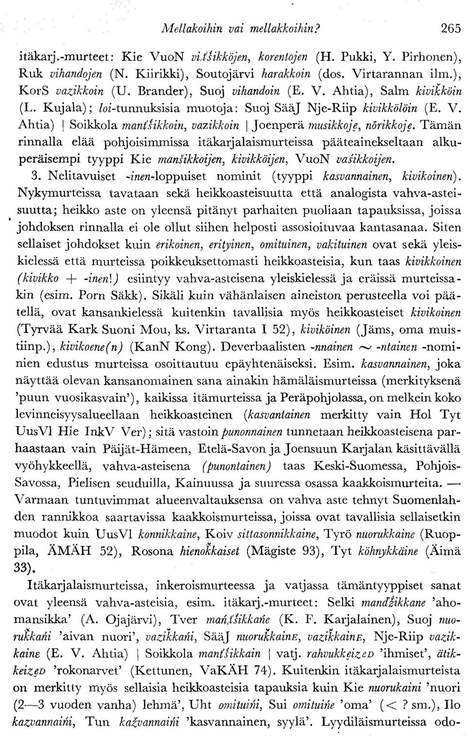 Tämän rinnalla elää pohjoisimmissa itäkarjalaismurteissa pääteainekseltaan alkuperäisempi tyyppi Kie mansikkoijen, kivikköijen, VuoN vasikkoijen. 3.