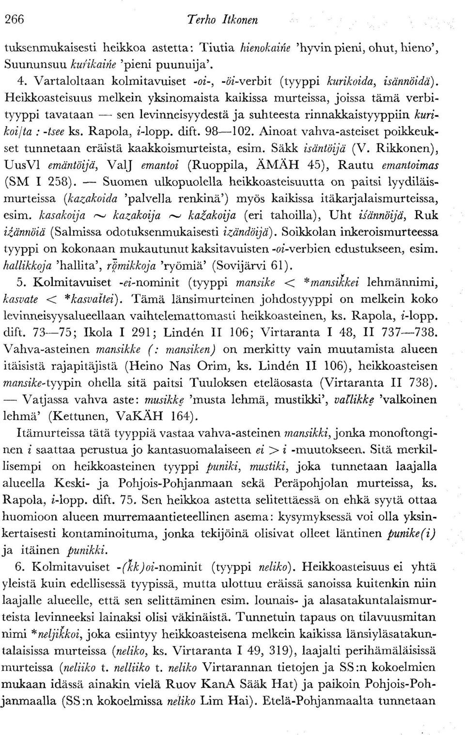Heikkoasteisuus melkein yksinomaista kaikissa murteissa, joissa tämä verbityyppi tavataan sen levinneisyydestä ja suhteesta rinnakkaistyyppiin kurikoijta : -tsee ks. Rapola,?'-lopp. dift. 98 102.