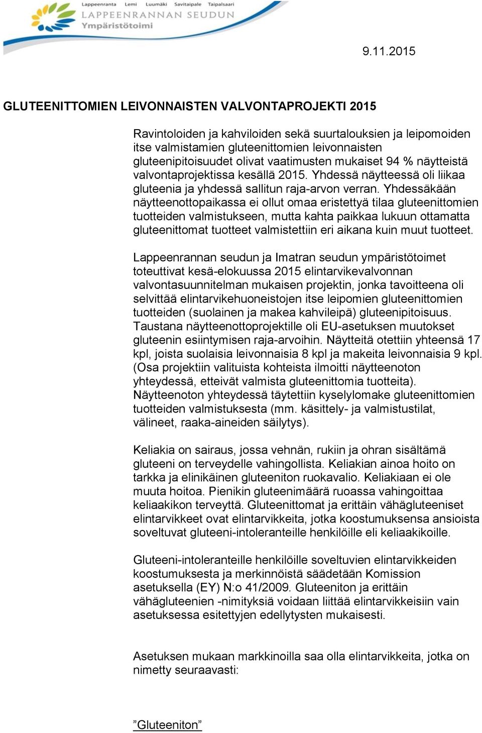 Yhdessäkään näytteenottopaikassa ei ollut omaa eristettyä tilaa gluteenittomien tuotteiden valmistukseen, mutta kahta paikkaa lukuun ottamatta gluteenittomat tuotteet valmistettiin eri aikana kuin