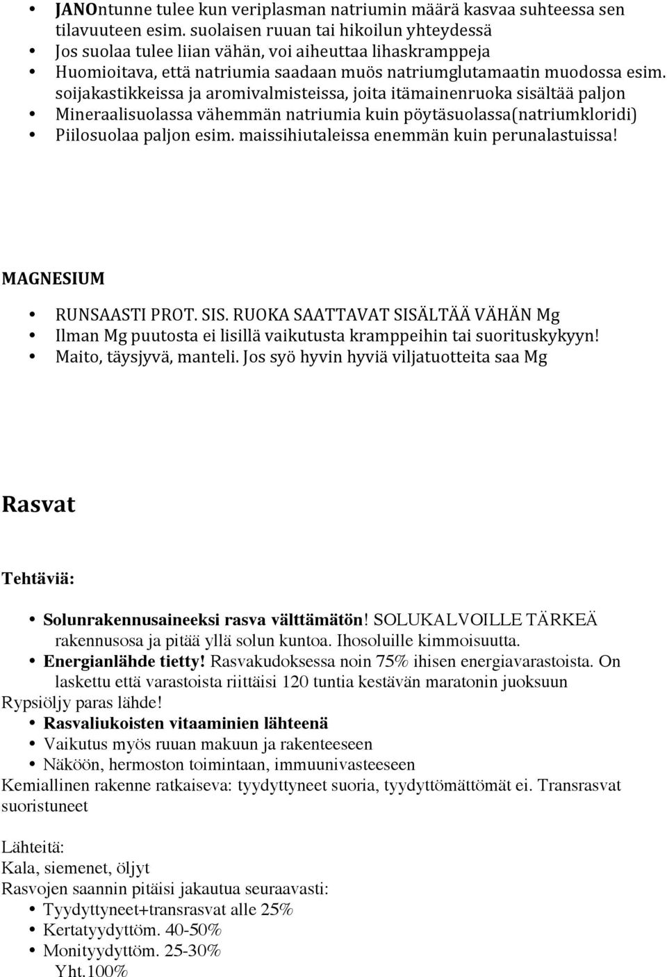 soijakastikkeissa ja aromivalmisteissa, joita itämainenruoka sisältää paljon Mineraalisuolassa vähemmän natriumia kuin pöytäsuolassa(natriumkloridi) Piilosuolaa paljon esim.