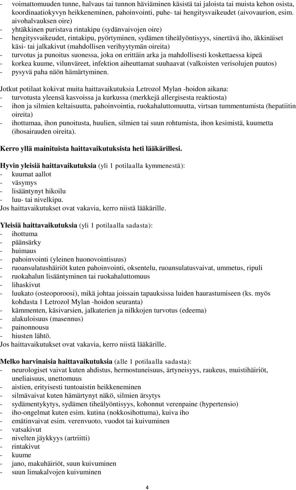 (mahdollisen verihyytymän oireita) - turvotus ja punoitus suonessa, joka on erittäin arka ja mahdollisesti koskettaessa kipeä - korkea kuume, vilunväreet, infektion aiheuttamat suuhaavat (valkoisten