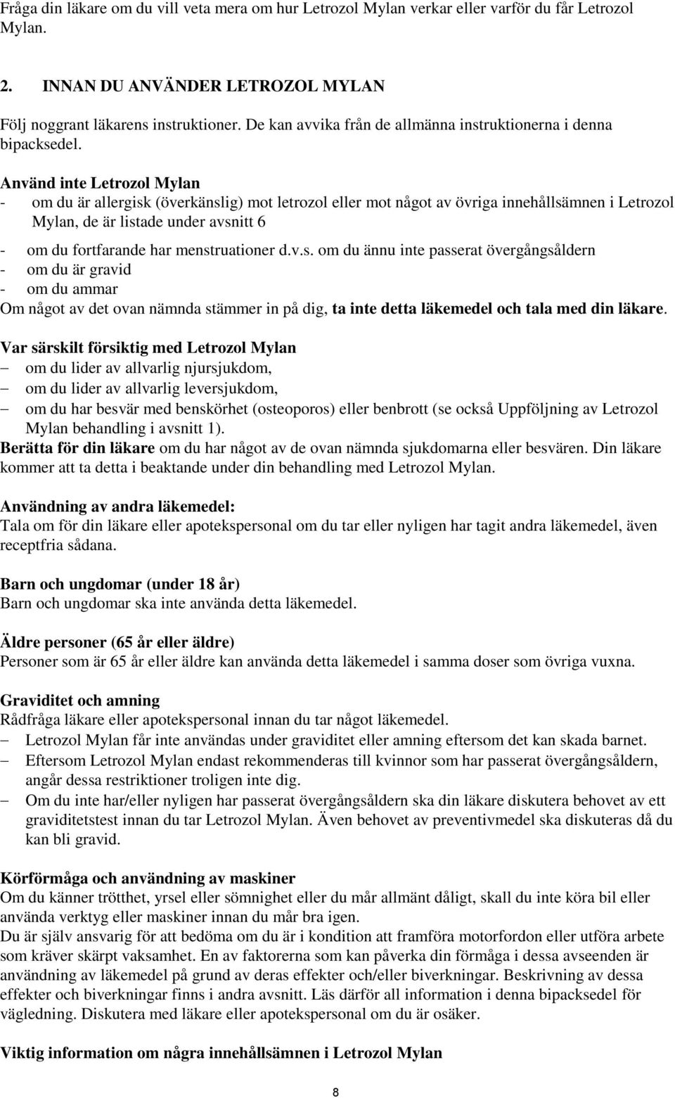 Använd inte Letrozol Mylan - om du är allergisk (överkänslig) mot letrozol eller mot något av övriga innehållsämnen i Letrozol Mylan, de är listade under avsnitt 6 - om du fortfarande har