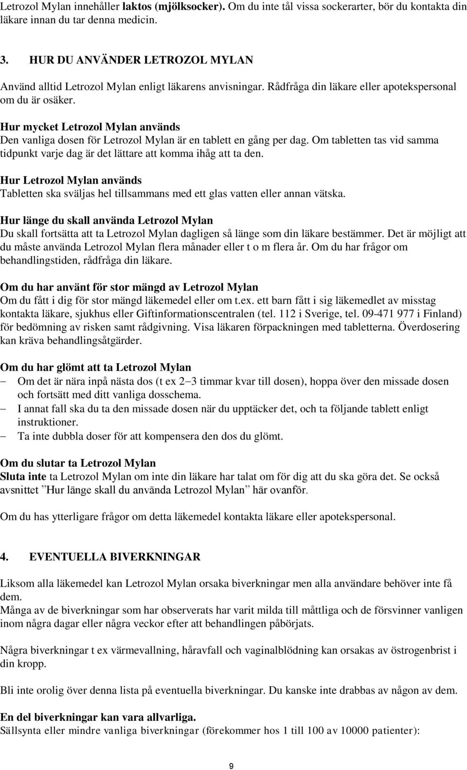 Hur mycket Letrozol Mylan används Den vanliga dosen för Letrozol Mylan är en tablett en gång per dag. Om tabletten tas vid samma tidpunkt varje dag är det lättare att komma ihåg att ta den.