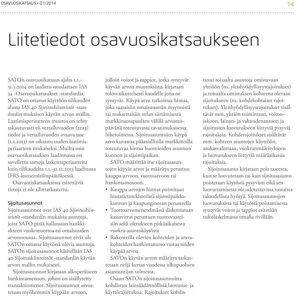 Laatimisperiaatteen muutos on tehty takautuvasti eli vertailuvuoden (2013) tiedot ja vertailuvuoden avaava tase (1.1.2013) on oikaistu uuden laatimisperiaatteen mukaiseksi.