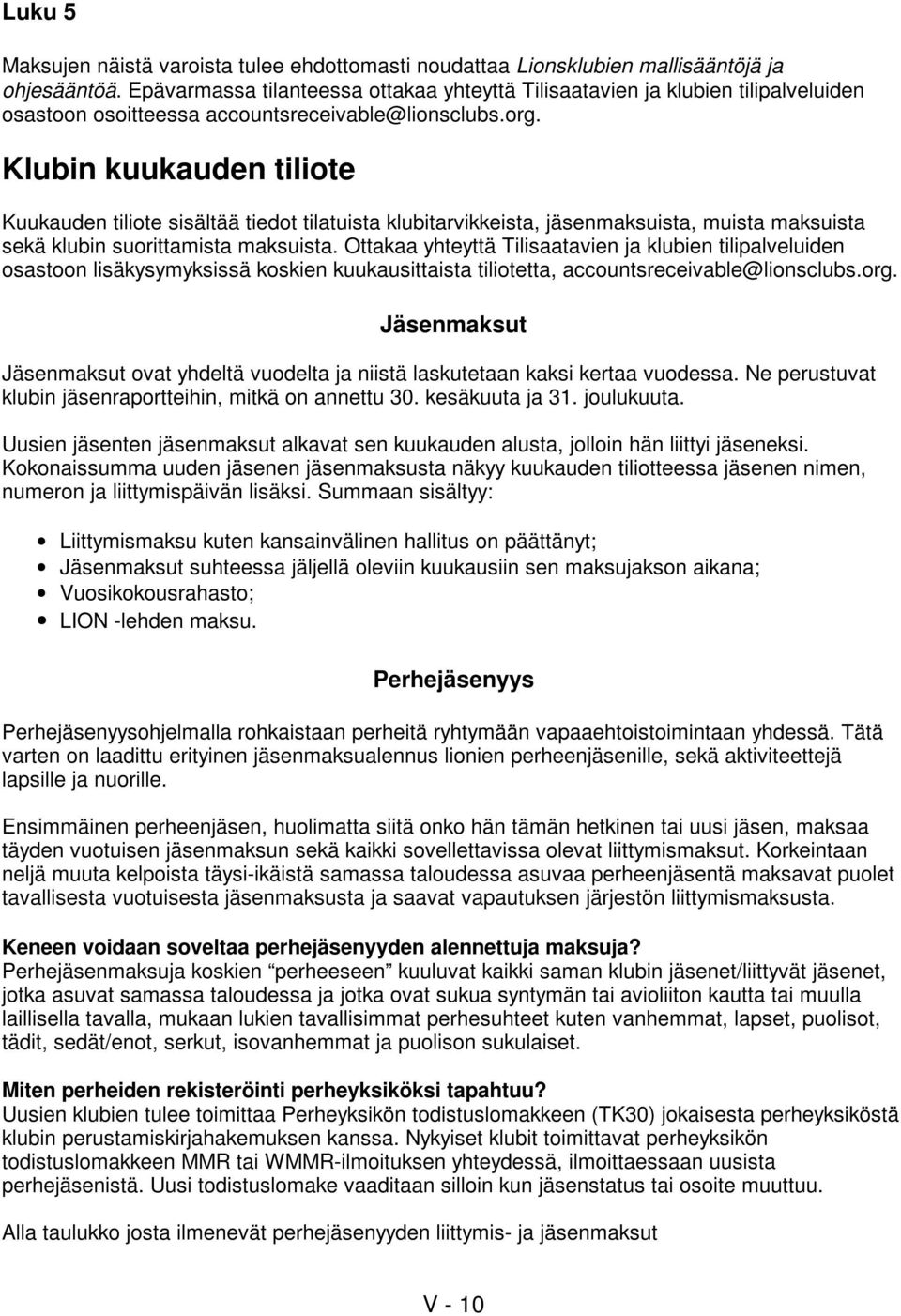 Klubin kuukauden tiliote Kuukauden tiliote sisältää tiedot tilatuista klubitarvikkeista, jäsenmaksuista, muista maksuista sekä klubin suorittamista maksuista.