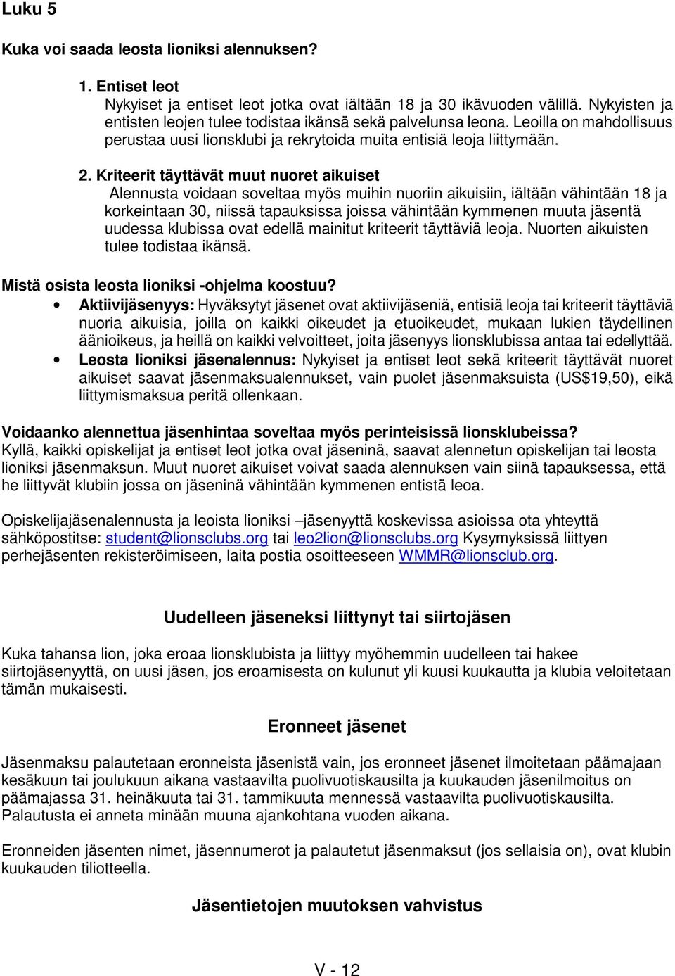 Kriteerit täyttävät muut nuoret aikuiset Alennusta voidaan soveltaa myös muihin nuoriin aikuisiin, iältään vähintään 18 ja korkeintaan 30, niissä tapauksissa joissa vähintään kymmenen muuta jäsentä