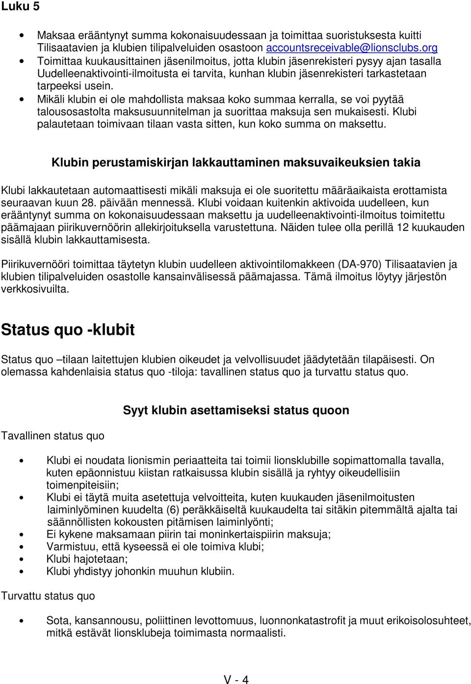 Mikäli klubin ei ole mahdollista maksaa koko summaa kerralla, se voi pyytää talousosastolta maksusuunnitelman ja suorittaa maksuja sen mukaisesti.