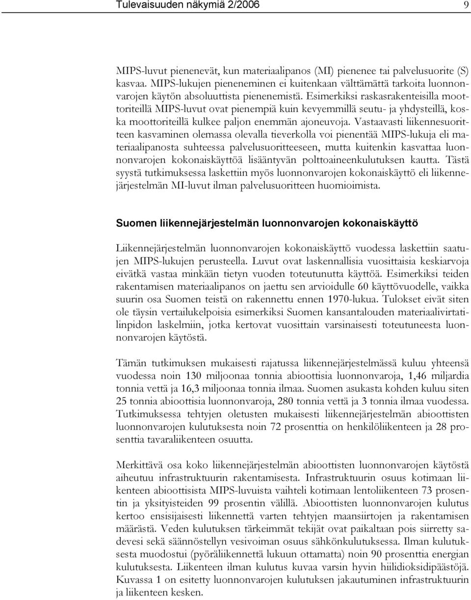 Esimerkiksi raskasrakenteisilla moottoriteillä MIPS-luvut ovat pienempiä kuin kevyemmillä seutu- ja yhdysteillä, koska moottoriteillä kulkee paljon enemmän ajoneuvoja.