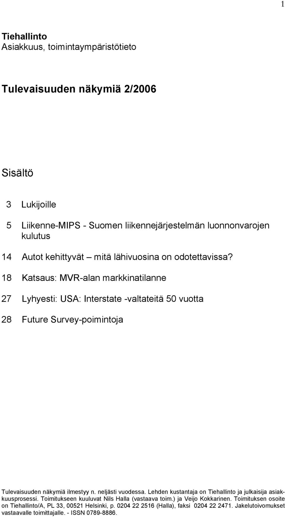 18 Katsaus: MVR-alan markkinatilanne 27 Lyhyesti: USA: Interstate -valtateitä 50 vuotta 28 Future Survey-poimintoja Tulevaisuuden näkymiä ilmestyy n. neljästi vuodessa.