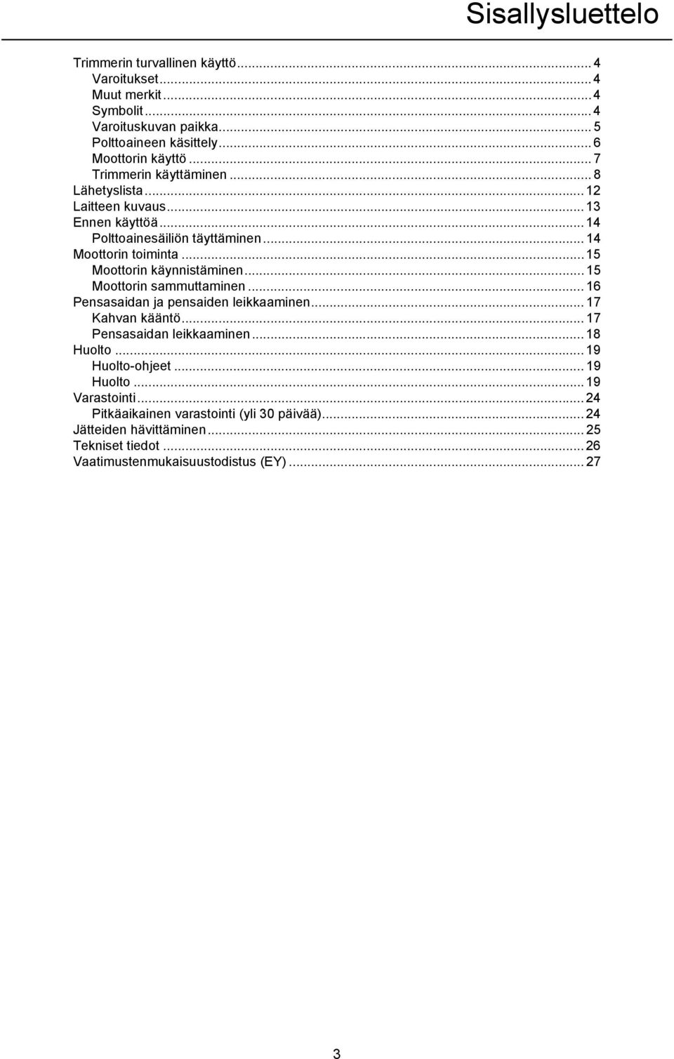 ..15 Moottorin käynnistäminen... 15 Moottorin sammuttaminen... 16 Pensasaidan ja pensaiden leikkaaminen... 17 Kahvan kääntö... 17 Pensasaidan leikkaaminen... 18 Huolto.